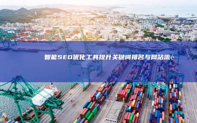 智能SEO优化工具：提升关键词排名与网站流量的高效软件